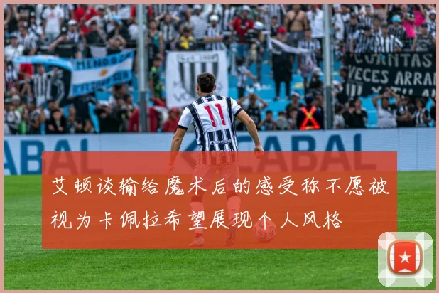 艾顿谈输给魔术后的感受称不愿被视为卡佩拉希望展现个人风格