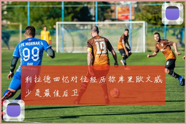 利拉德回忆对位经历称库里欧文威少是最佳后卫