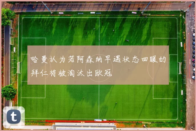 哈曼认为若阿森纳早遇状态回暖的拜仁将被淘汰出欧冠